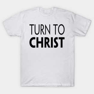 TURN TO CHRIST T-Shirt